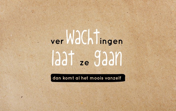 Verwachtingen laat ze gaan dan komt al het moois vanzelf