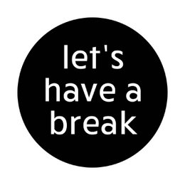 Black circular sticker with white text "let's have a break"