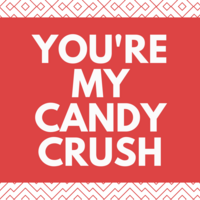 You're my Candy Crush