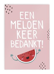 A colorful, illustrated postcard with a smiling watermelon design and the text "Een meloen keer bedankt!" which translates to "A melon thank you!" This postcard is a cheerful and whimsical way to express gratitude.