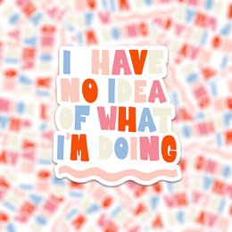 Colorful vinyl sticker with the text "I have no idea of what I'm doing" in a playful, hand-lettered style.