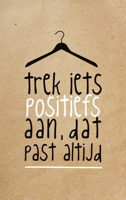 Trek iets positiefs aan, dat past altijd