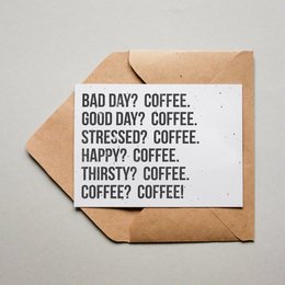 A card with text about different types of coffee days, including "Bad day? Coffee.", "Good day? Coffee.", "Stressed? Coffee.", "Happy? Coffee.", "Thirsty? Coffee.", "Coffee? Coffee!"