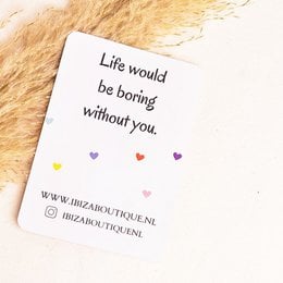 A white card with the text "Life would be boring without you." and colorful heart icons. The card also includes the website URL "www.ibizaboutique.nl" and an Instagram handle.