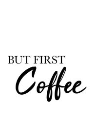 A black and white poster with the text "BUT FIRST Coffee" in a stylized font. The poster has a minimalist design and appears to be a wall art or home decor item.