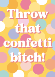 Colorful confetti postcard with text "Throw that confetti bitch!"