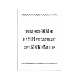 A greeting card with text that reads "Behind every great kid is a mom who's pretty sure she's screwing it all up". The card is designed with a simple, minimalist style using black text on a white background.
