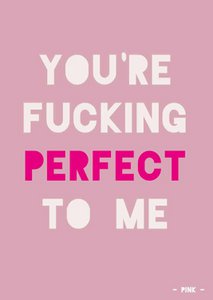 Quote you're fucking perfect to me